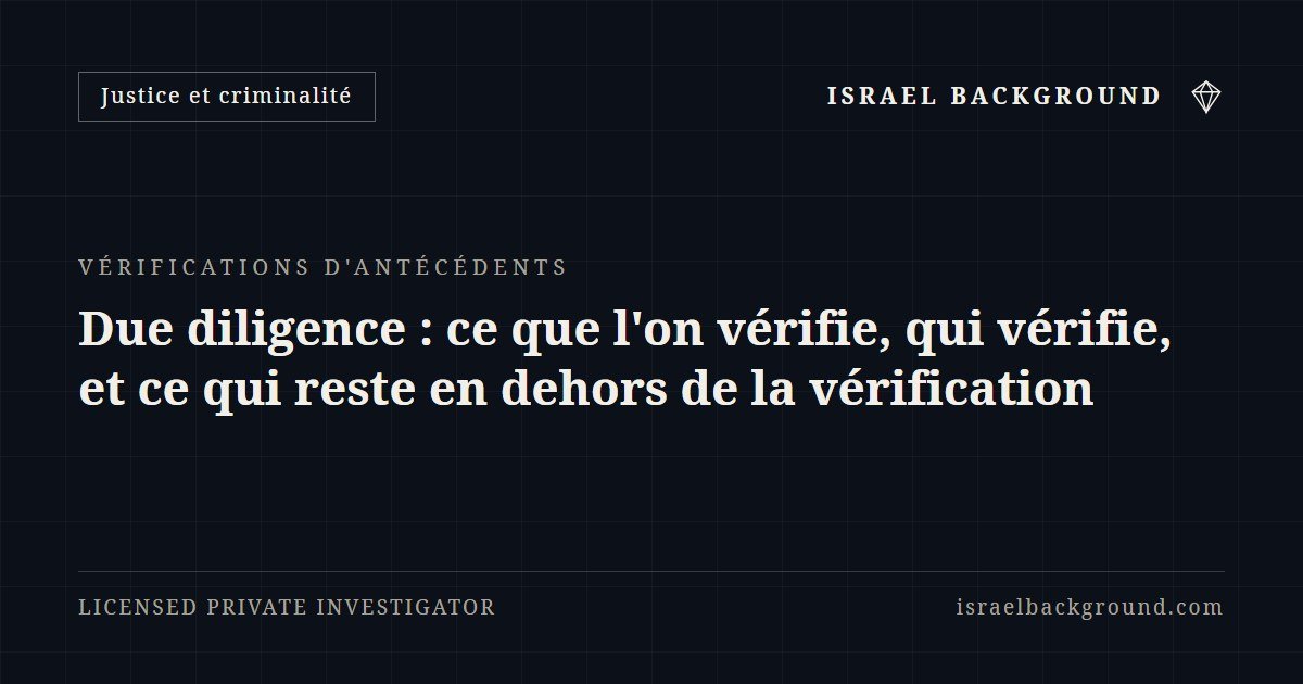 Due diligence : ce que l'on vérifie, qui vérifie, et ce qui reste en dehors de la vérification