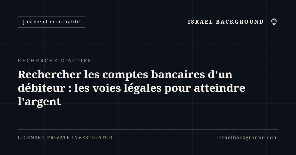 Rechercher les comptes bancaires d'un débiteur : les voies légales pour atteindre l'argent